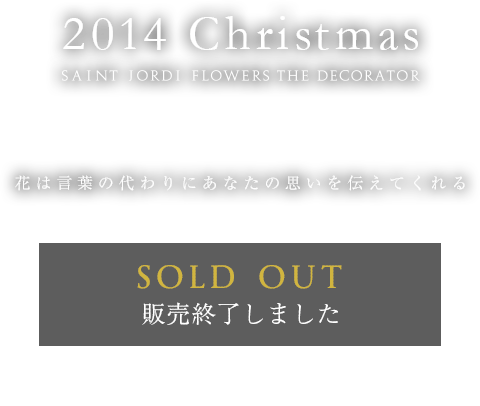 SAINT JORDI FLOWERS THE DECORATOR 2014 Chirstmas 花は言葉の代わりにあなたの思いを伝えてくれる
